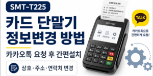 SMT-T225 카드 단말기의 상호·주소·연락처 정보변경 방법과 카카오톡 요청 후 간편설치 절차 안내