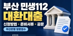부산 민생112 대환대출 신청방법, 부산은행 방문접수와 준비서류 및 공식 공문 안내